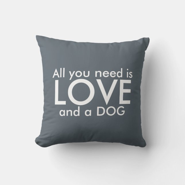 All You Need is a Dog Grey and White Pillow (Front)