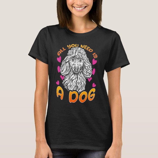 All you need is a dog with Love Hearts for Poodle  T-Shirt (Front)
