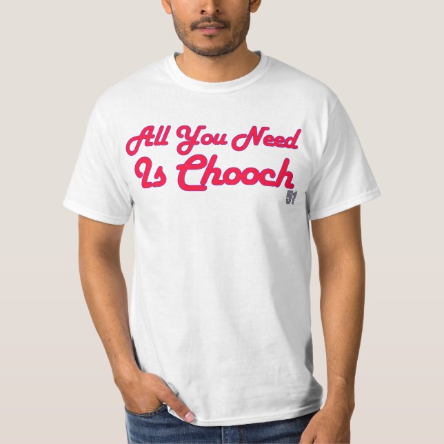 All You Need Is Chooch Shirt (Front)