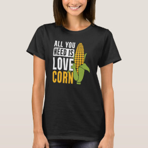 All You Need Is Corn Sweet Corn Farmer Corn T-Shirt