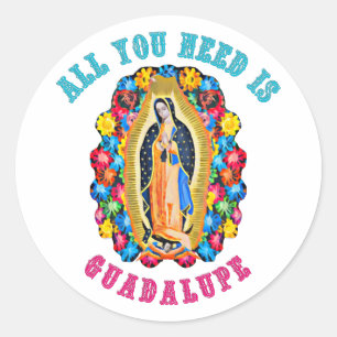 All you need is Guadalupe Classic Round Sticker