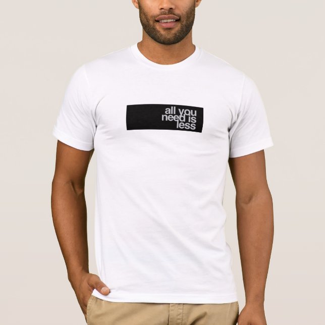 All you need is less T-Shirt (Front)