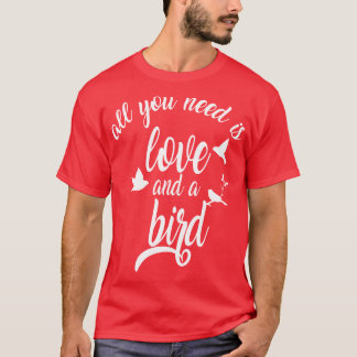 all you need is love and a bird1  T-Shirt