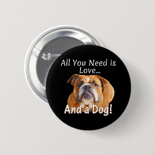 All You Need is Love and a Bulldog - Dog Lover 2 Inch Round Button