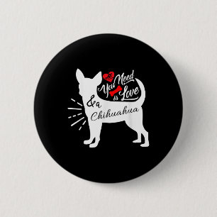 All You Need Is Love And A Chihuahua Cute Dog Love 2 Inch Round Button