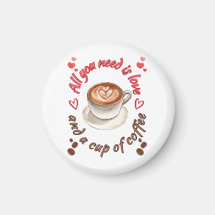 All you need is love and a cup of coffee magnet