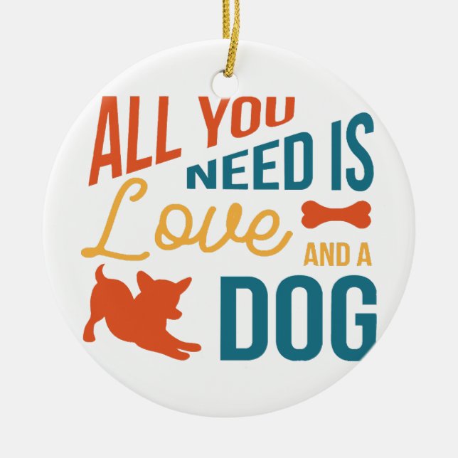 All You Need Is Love And A Dog Ceramic Ornament (Front)