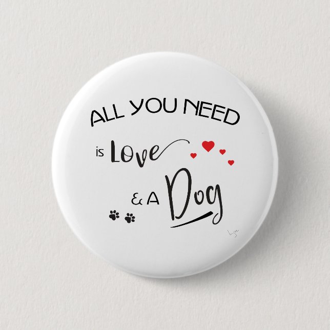 All-you-need-is-Love-and a Dog! Graphic 2 Inch Round Button (Front)