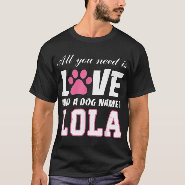 All you need is love and a dog named Lola T Shirt- T-Shirt (Front)