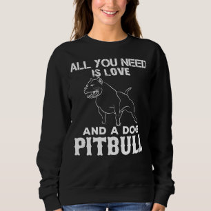 All You Need Is Love And A Dog Pitbull Sweatshirt