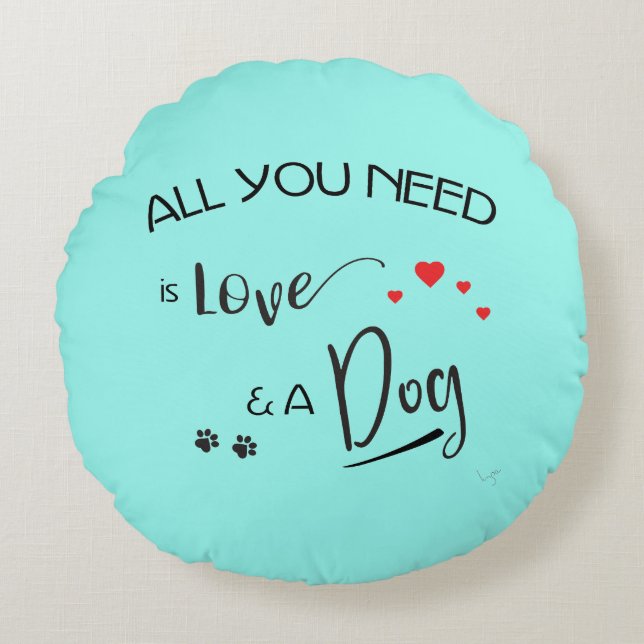 All-you-need-is-Love-and a Dog! Round Pillow (Front)
