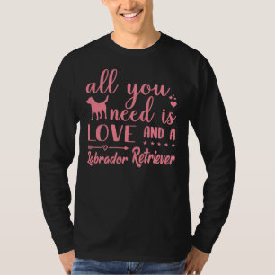All You Need Is Love And A Labrador Retriever Pw T-Shirt