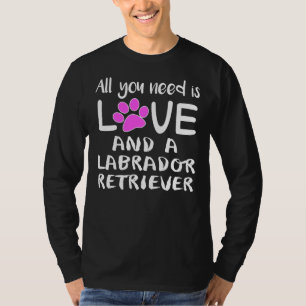 All You Need Is Love And A Labrador Retriever T-Shirt
