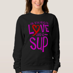 All You Need Is Love And A Sup Sup Paddle Board 1 Sweatshirt