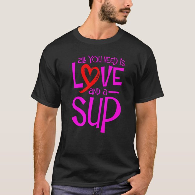 All You Need Is Love And A Sup Sup Paddle Board  1 T-Shirt (Front)