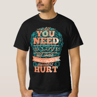 All You Need Is Love And Chocolate 1 T-Shirt