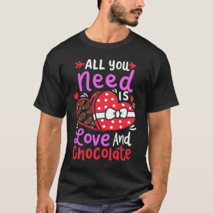 All You Need Is Love And Chocolate Valentine's Day T-Shirt