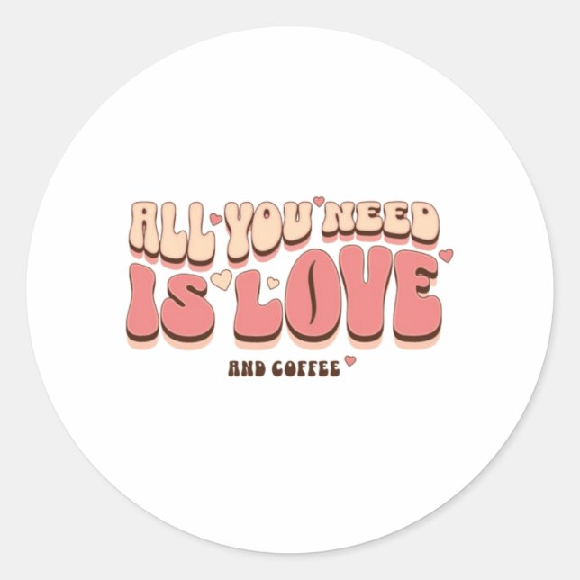 All You Need Is Love And Coffee Classic Round Sticker (Front)