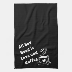 All You Need Is Love and Coffee Kitchen Towel