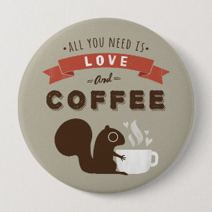 All You Need is Love and Coffee - Squirrel 4 Inch Round Button
