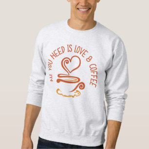 All You Need Is Love And Coffee Sweatshirt