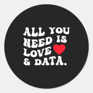 All You Need Is Love And Data Funny Valentine Data Classic Round Sticker
