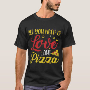 ALL YOU NEED IS LOVE AND PIZZA   Pizza Food Lover T-Shirt