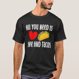 All You Need Is Love And Tacos  Valentine's Day Ta T-Shirt