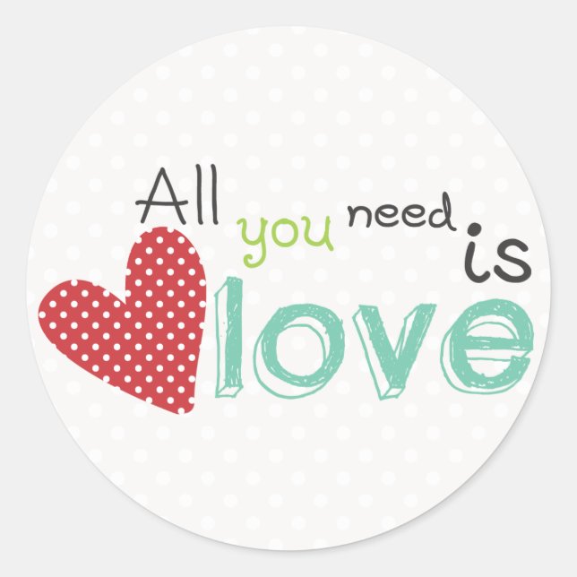 All you need is Love Classic Round Sticker (Front)