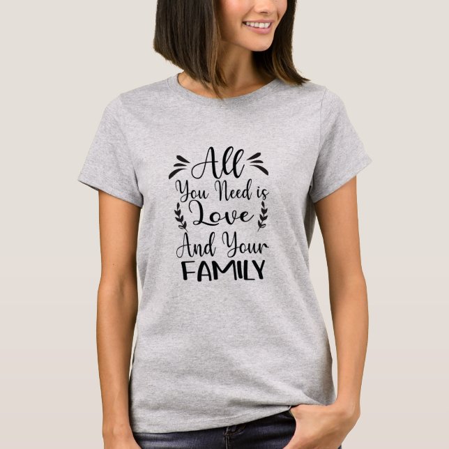 All You Need Is Love & Family Quote T-Shirt (Front)