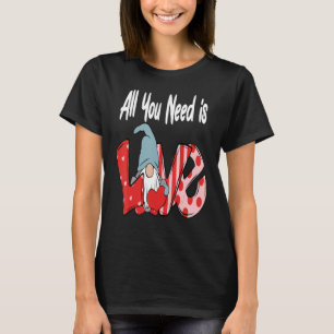 All You Need Is Love Valentines Day Cute Gnome V D T-Shirt