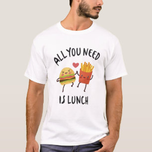 All you need is lunch T-Shirt