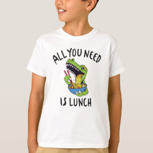 All you need is lunch T-Shirt