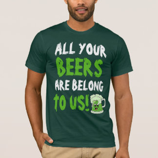 All Yours Beers Are Belong To Us T-Shirt