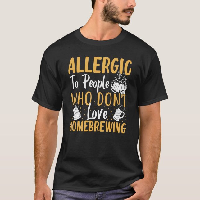 Allergic To People Who Don't Love Homebrewing T-Shirt (Front)