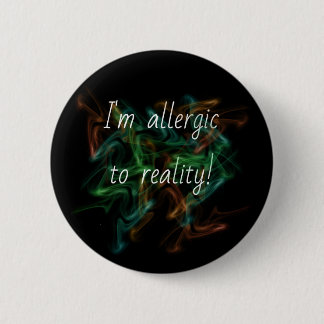 'Allergic to reality' pin/ 2 Inch Round Button