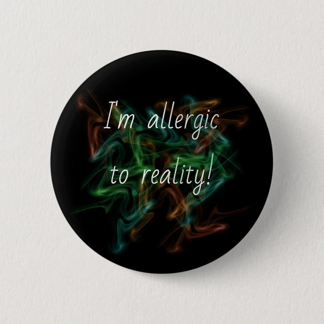 'Allergic to reality' pin/ 2 Inch Round Button (Front)