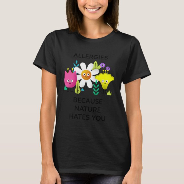 Allergies Because Nature Hates You T-Shirt (Front)
