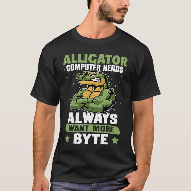 Alligator Alligator Computer Nerds Always Want Mor T-Shirt (Front)