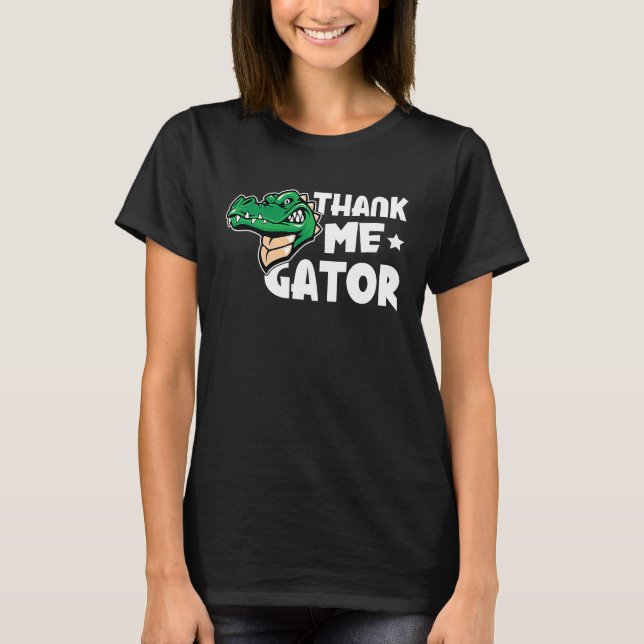 Alligator Thank Me Gator T-Shirt (Front)