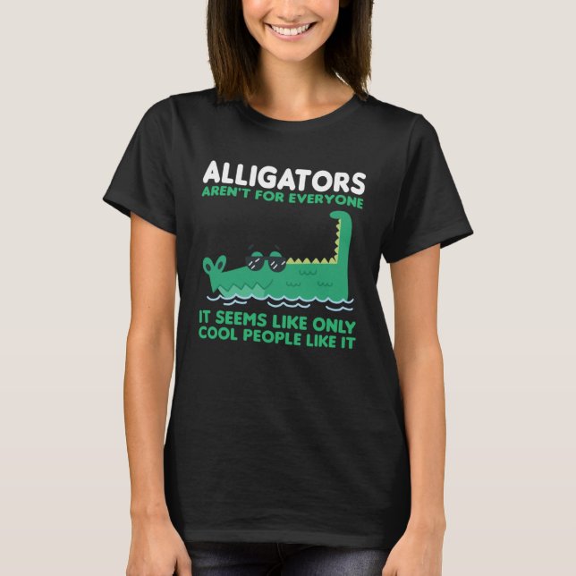 alligators aren t for everyone it seems alligator T-Shirt (Front)
