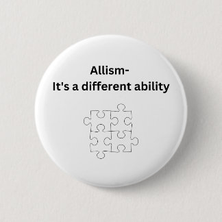 Allism- it's a different ability 2 inch round button