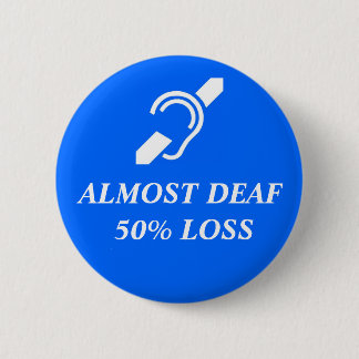 Almost Deaf, 50% Loss 2 Inch Round Button