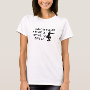 almost pulled a muscle trying to give af, squat T-Shirt