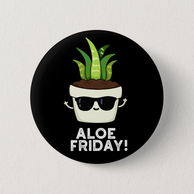 Aloe Friday Funny Aloe Vera Plant Pun Dark BG 2 Inch Round Button (Front)