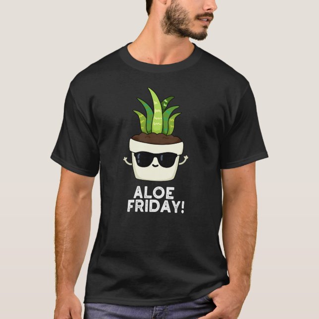 Aloe Friday Funny Aloe Vera Plant Pun Dark BG T-Shirt (Front)