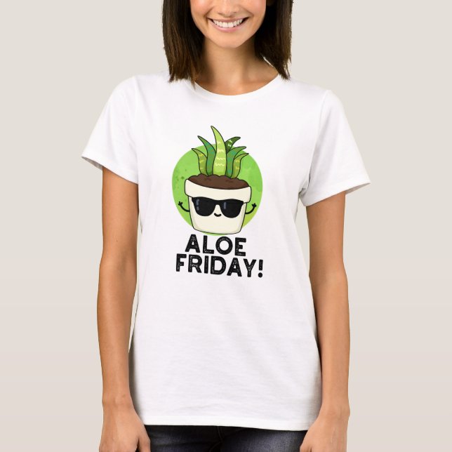 Aloe Friday Funny Aloe Vera Plant Pun  T-Shirt (Front)