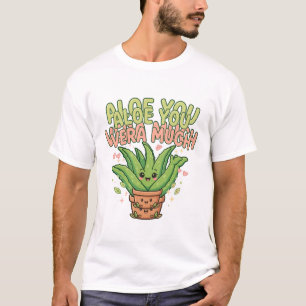 Aloe You Vera Much Cute Plant Pun T-Shirt