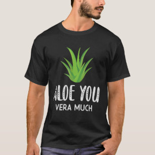Aloe You Vera Much Love You Plant Pun Aloe You T-Shirt