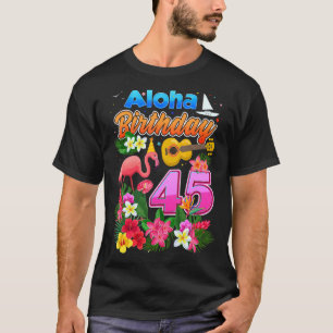 Aloha Hawaii 45 Year Old Birthday 45th Bday Flamin T-Shirt